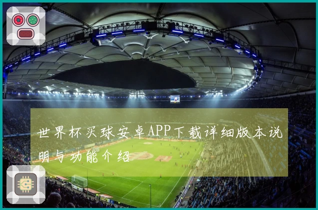 世界杯买球安卓APP下载详细版本说明与功能介绍