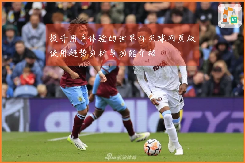提升用户体验的世界杯买球网页版使用趋势分析与功能介绍