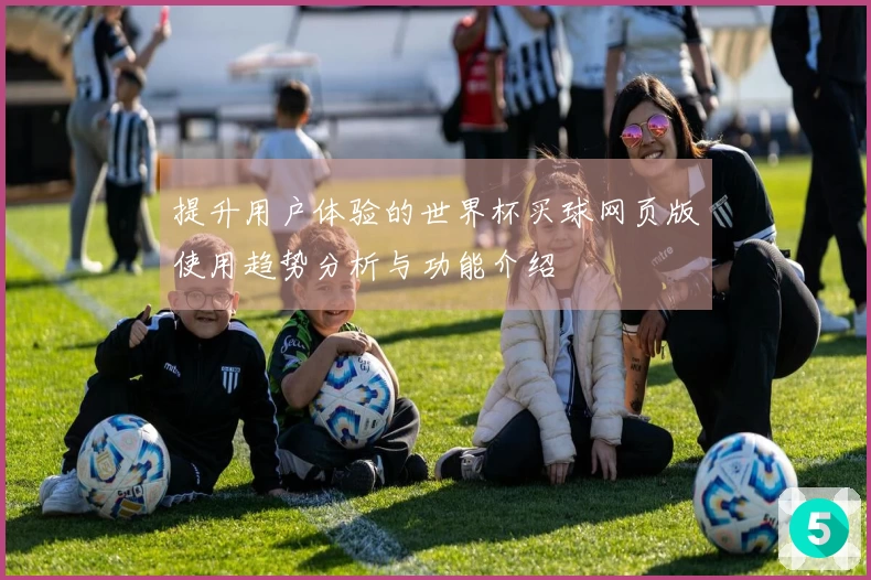 提升用户体验的世界杯买球网页版使用趋势分析与功能介绍