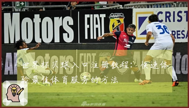 世界杯买球入口注册教程：快速体验最佳体育服务的方法